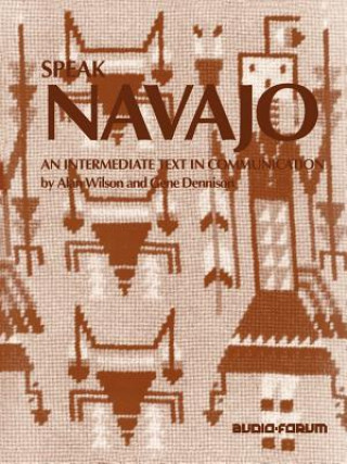 Kniha Speak Navajo: An Intermediate Text in Communication Alan Wilson