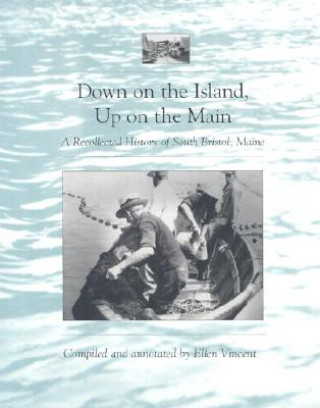 Book Down on the Island, Up on the Main: A Recollected History of South Bristol, Maine Ellen Vincent