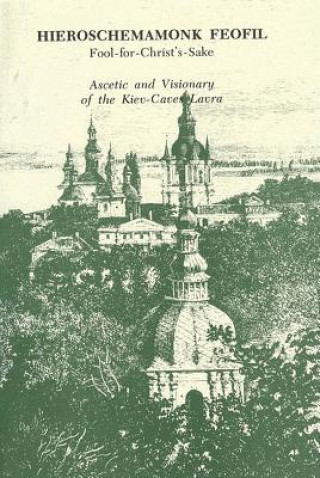 Könyv Hieroschemamonk Feofil: Fool-For-Christ's-Sake. Ascetic and Visionary of the Kiev-Caves Lavra Vladimir Tsurikov