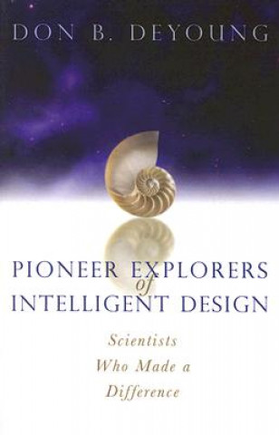 Carte Pioneer Explorers of Intelligent Design: Scientists Who Made a Difference Donald B. DeYoung