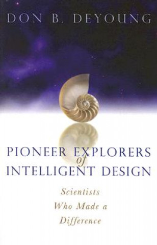 Książka Pioneer Explorers of Intelligent Design: Scientists Who Made a Difference Donald B. DeYoung