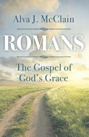 Carte Romans: The Gospel of God's Grace Alva J. McClain