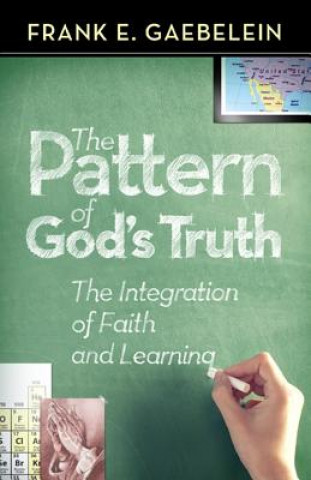 Knjiga The Pattern of God's Truth: Problems of Integration in Christian Education Frank E. Gaebelein