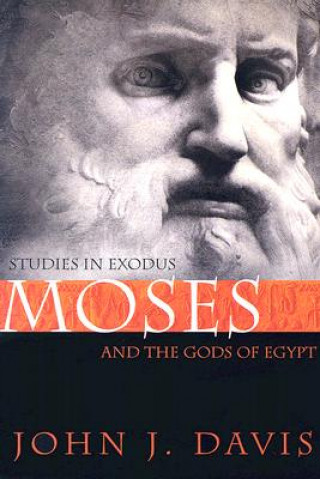 Könyv Moses and the Gods of Egypt: Studies in Exodus John J. Davis