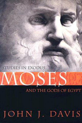 Knjiga Moses and the Gods of Egypt: Studies in Exodus John J. Davis