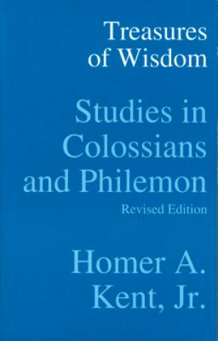 Książka Treasures of Wisdom: Studies in Colossians & Philemon Homer A. Kent