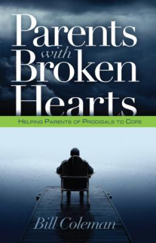 Carte Parents with Broken Hearts: Helping Parents of Prodigals to Cope William L. Coleman