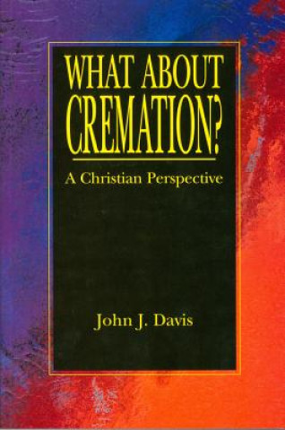 Kniha What about Cremation?: A Christian Perspective John J. Davis