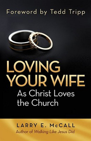 Carte Loving Your Wife as Christ Loves the Church Larry E. McCall