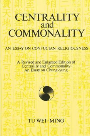 Kniha Centrality and Commonality: An Essay on Confucian Religiousness Tu Wei-Ming