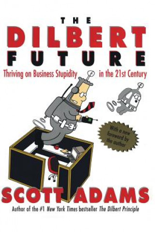 Könyv The Dilbert Future: Thriving on Stupidity in the 21st Century Scott Adams