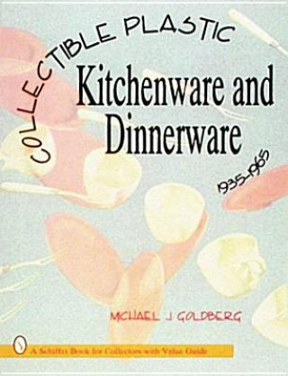 Kniha Collectible Plastic Kitchenware and Dinnerware, 1935-1965 Michael Jay Goldberg