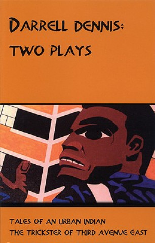 Könyv Darrell Dennis: Two Plays: Tales of an Urban Indian/The Trickster of Third Avenue East Darrell Dennis