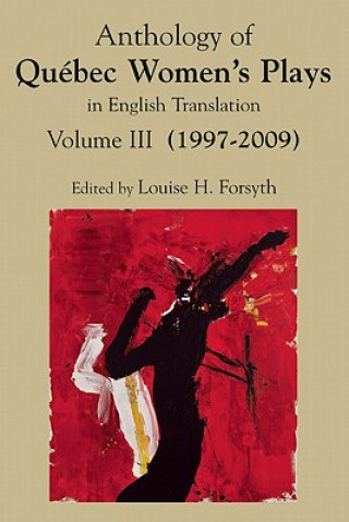 Kniha Anthology of Quebec Women's Plays in English Translation Vol. III (1997-2009) Louise H. Forsyth