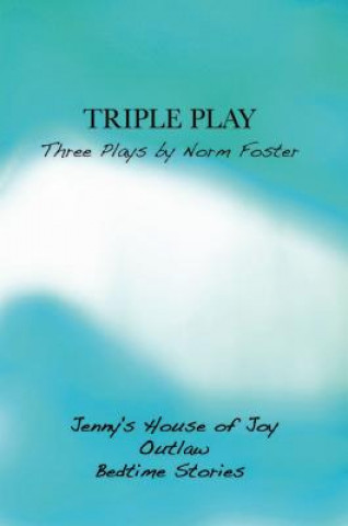 Könyv Triple Play: Three Plays: Jenny's House of Joy/Outlaw/Bedtime Stories Norm Foster