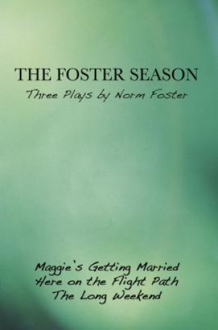 Könyv The Foster Season: Three Plays: Maggie's Getting Married/Here on the Flight Path/The Long Weekend Norm Foster