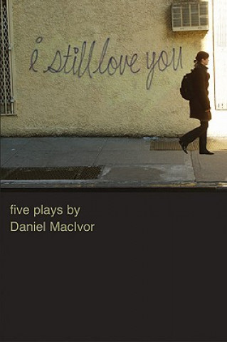 Könyv I Still Love You: Five Plays: Never Swim Alone/The Soldier Dreams/You Are Here/In on It/A Beautiful View Daniel MacIvor