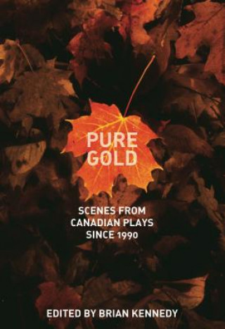 Kniha Pure Gold: Scenes from Canadian Plays Since 1990 Brian Kennedy