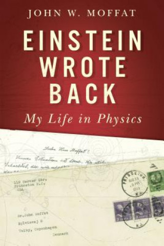 Carte Einstein Wrote Back: My Life in Physics John W. Moffat