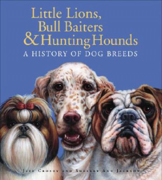 Buch Little Lions, Bull Baiters & Hunting Hounds: A History of Dog Breeds Shelley Ann Jackson