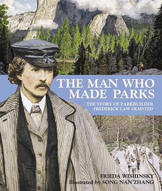 Könyv The Man Who Made Parks: The Story of Parkbuilder Frederick Law Olmsted Frieda Wishinsky