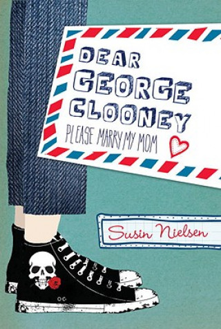 Carte Dear George Clooney: Please Marry My Mom Susin Nielsen