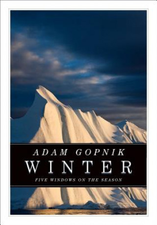 Kniha Winter: Five Windows on the Season Adam Gopnik