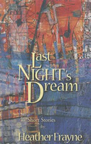 Knjiga Last Night's Dream: Short Stories Heather Frayne