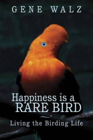 Kniha Happiness Is a Rare Bird: Birds, Birders, and Memorable Birding Experiences Gene Walz