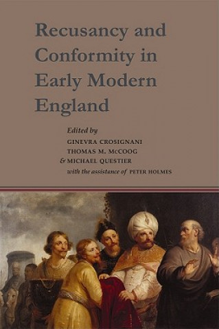 Knjiga Recusancy and Conformity in Early Modern England: Manuscript and Printed Sources in Translation Ginevra Crosignani