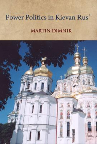 Kniha Power Politics in Kievan Rus': Vladimir Monomakh and His Dynasty, 1054-1246 Martin Dimnik