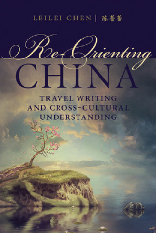 Kniha Re-Orienting China Leilei Chen
