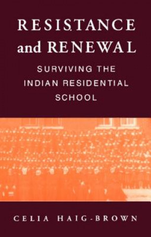 Buch Resistance and Renewal: Surviving the Indian Residential School Celia Haig-Brown