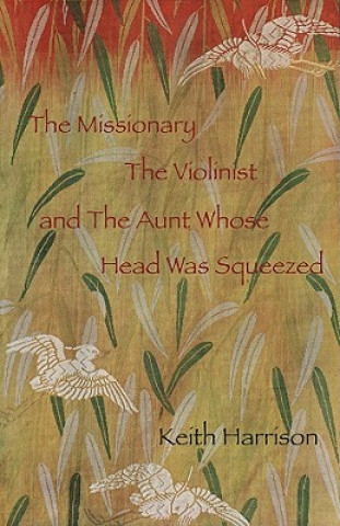 Kniha The Missionary, the Violinist and the Aunt Whose Head Was Squeezed Keith Harrison