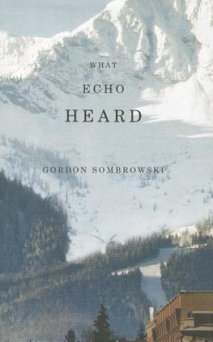 Kniha What Echo Heard Gordon Sombrowski