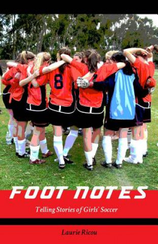 Kniha Foot Notes: Telling Stories of Girls Soccer Laurie Ricou