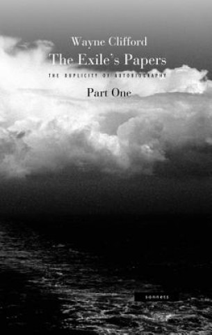Carte The Exile's Papers: The Duplicity of Autobiography: Part One Wayne Clifford