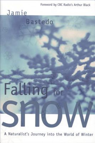 Carte Falling for Snow: A Naturalist's Journey Into the World of Winter Jamie Bastedo