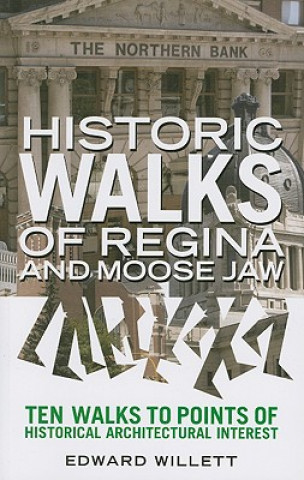Carte Historic Walks of Regina and Moose Jaw: Ten Walks to Points of Historical Architectural Interest Edward Willett