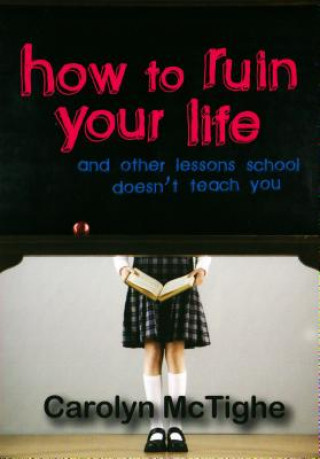 Knjiga How to Ruin Your Life: And Other Lessons You Don't Learn in School Carolyn McTighe