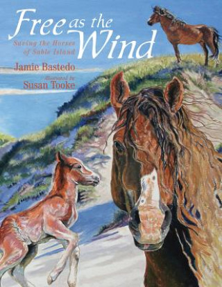 Kniha Free as the Wind: Saving the Horses of Sable Island Jamie Bastedo