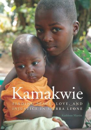 Książka Kamakwie: Finding Peace, Love, and Injustice in Sierra Leone Kathleen Martin