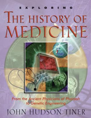 Carte Exploring the History of Medicine: From the Ancient Physicians of Pharaoh to Genetic Engineering John Hudson Tiner