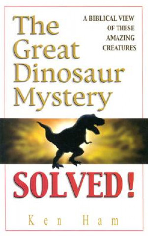 Carte The Great Dinosaur Mystery Solved: A Biblical View of These Amazing Creatures Ken Ham