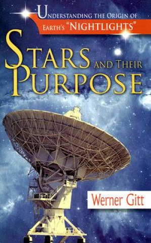 Könyv Stars and Their Purpose: Understanding the Origin of Earth's "Nightlights" Werner Gitt