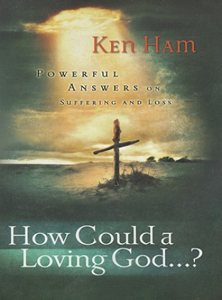 Knjiga How Could a Loving God": Powerful Answers on Suffering Ken Ham