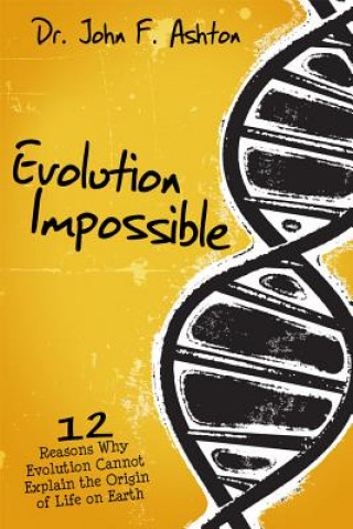 Book Evolution Impossible: 12 Reasons Why Evolution Cannot Explain the Origin of Life on Earth John F. Ashton