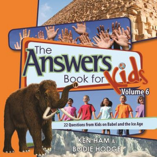 Carte The Answers Book for Kids, Volume 6: 22 Questions from Kids on Babel and the Ice Age Ken Ham