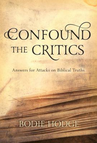Carte Confound the Critics: Answers for Attacks on Biblical Truth Bodie Hodge