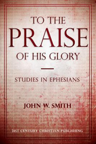 Książka To the Praise of His Glory John W. Smith